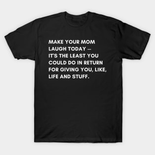 make your mom laugh today T-Shirt